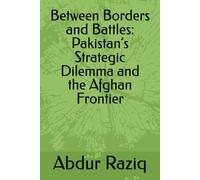 Between Borders and Battles: Pakistan’s Strategic Dilemma and the Afghan Frontier