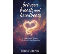 Between Breath and Heartbeats A collection of feelings , Life never warned us about.