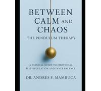 Between Calm and Chaos: Pendulum Therapy A Clinical Guide to Emotional Self-Regulation and Inner Balance