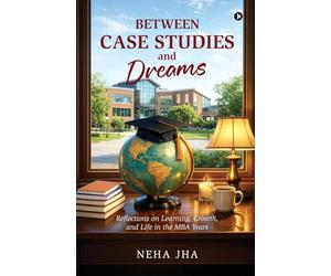 Between Case Studies and Dreams: Reflections on Learning, Growth, and Life in the MBA Years
