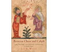Between Christ and Caliph: Law, Marriage, and Christian Community in Early Islam (Divinations: Rereading Late Ancient Religion)