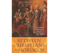 Between Christians and Moriscos - Juan de Ribera and Religious Reform in Valencia, 1568 - 1614: 124 (The Johns Hopkins University Studies in Historical and Political Science)