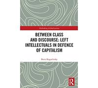 Between Class and Discourse – Left Intellectuals in Defence of Capitalism (Rethinking Globalizations)