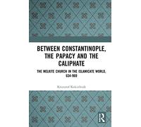 Between Constantinople, the Papacy, and the Caliphate: The Melkite Church in the Islamicate World, 634-969