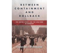 Between Containment and Rollback: The United States and the Cold War in Germany (Cold War International History Project)