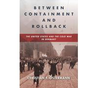 Between Containment and Rollback: The United States and the Cold War in Germany (Cold War International History Project)