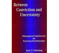 Between Conviction and Uncertainty: Philosophical Guidelines for the Practicing Psychotherapist (SUNY series, Alternatives in Psychology)