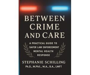 Between Crime and Care: A Practical Guide to Safer Law Enforcement Mental Health Response