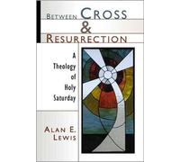 Between Cross and Resurrection: A Theology of Holy Saturday