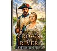 Between Crown and River: A Novel of Spanish Louisiana 1779-1783