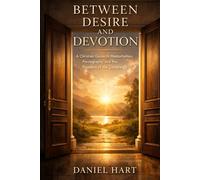 BETWEEN DESIRE AND DEVOTION: A CHRISTIAN GUIDE TO MASTURBATION, PORNOGRAPHY, AND THE FREEDOM OF THE CONSCIENCE