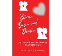 Between Desire and Devotion: A Story About the Choices That Define Us