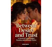 BETWEEN DESIRE AND TRUST: A NOVEL OF VULNERABILITY, PASSION, AND INTIMATE POWER