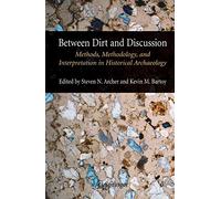 Between Dirt and Discussion: Methods, Methodology and Interpretation in Historical Archaeology