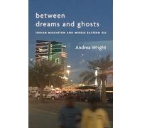 Between Dreams and Ghosts: Indian Migration and Middle Eastern Oil (Stanford Studies in Middle Eastern and Islamic Societies and Cultures)