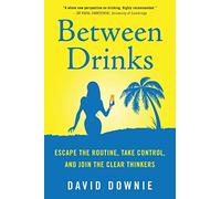 Between Drinks: Escape The Routine, Take Control, and Join The Clear Thinkers