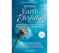 Between Earth & Eternity: Exploring the Soul’s Journey Through Reincarnation, Past Lives and Beyond (VOLUMES I,II & III)