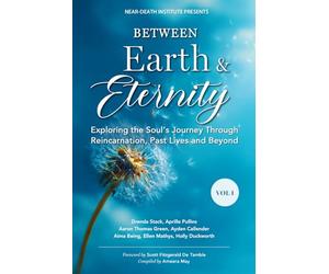 Between Earth & Eternity Volume I: Exploring the Soul’s Journey Through Reincarnation, Past Lives and Beyond: 1 (Between Earth & Eternity Trilogy)