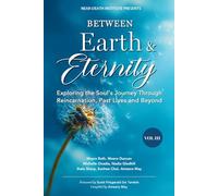 Between Earth & Eternity Volume III: Exploring the Soul’s Journey Through Reincarnation, Past Lives and Beyond (Between Earth & Eternity Trilogy)