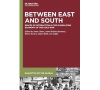 Between East and South: Spaces of Interaction in the Globalizing Economy of the Cold War: 3 (Dialectics of the Global, 3)