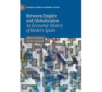 Between Empire and Globalization: An Economic History of Modern Spain (Palgrave Studies in Economic History)