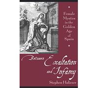 Between Exaltation and Infamy: Female Mystics in the Golden Age of Spain – Oxford University Press