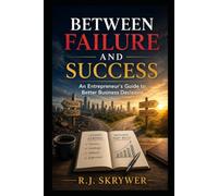 Between Failure and Success: An Entrepreneur's Guide to Better Business Decisions