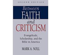 Between Faith and Criticism: Evangelicals, Scholarship, and the Bible in America