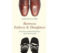 Between Fathers and Daughters: Enriching and Rebuilding Your Adult Relationships