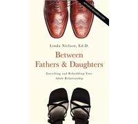 Between Fathers and Daughters : Enriching and Rebuilding Your Adult Relationship