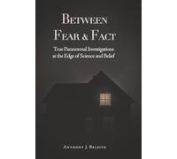 Between Fear and Fact: A Paranormal Investigator Examines Ghosts, Science, and the Human Mind