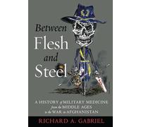 Between Flesh and Steel: A History of Military Medicine from the Middle Ages to the War in Afghanistan