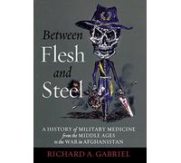 Between Flesh and Steel: A History of Military Medicine from the Middle Ages to the War in Afghanistan