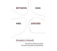 Between Gaia and Ground: Four Axioms of Existence and the Ancestral Catastrophe of Late Liberalism