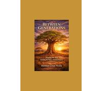 Between Generations: Healing the Past, Building the Future Without Pretence