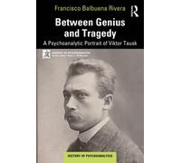 Between Genius and Tragedy : A Psychoanalytic Portrait of Viktor Tausk