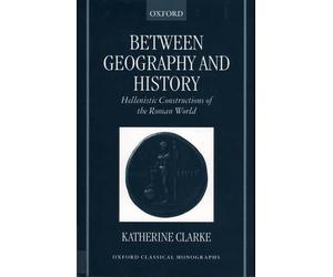 Between Geography and History: Hellenistic Constructions of the Roman World by K
