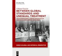 Between Global Standards and Unequal Treatment: The International Labour Organization and Racialised Labour, 1920s-1950s (Work in Global and Historical Perspective, 25)