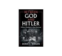 Between God and Hitler : Military Chaplains in Nazi Germany