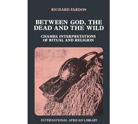 Between God, the Dead and the Wild (International African Library): Chamba Interpretations of Ritual & Religion: No. 8