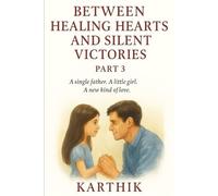 Between Healing Hearts and Silent Victories - Part 3: A single father. A little girl. A new kind of love (Between Secret Notes and Stolen Kisses)