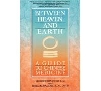 Between Heaven and Earth: A Guide to Chinese Medicine by Harriet Beinfield