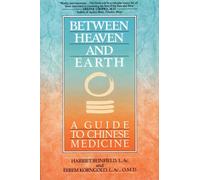 Between Heaven and Earth: A Guide to Chinese Medicine by Harriet Beinfield