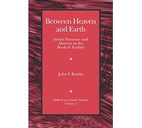 Between Heaven and Earth: Divine Presence and Absence in the Book of Ezekiel (Biblical and Judaic Studies from the University of California, San Diego)