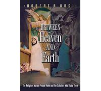 Between Heaven and Earth - The Religious Worlds People Make and the Scholars Who Study Them