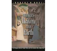 Between Heaven and Earth - The Religious Worlds People Make and the Scholars who Study Them