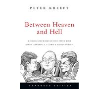 Between Heaven and Hell - A Dialog Somewhere Beyond Death with John F. Kennedy, C. S. Lewis Aldous Huxley