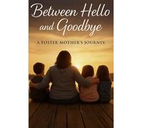Between Hello and Goodbye: A Foster Mother's Journey