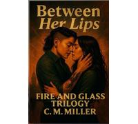Between Her Lips: Fire & Glass Trilogy, Book 1 (Fire and Glass Trilogy)
