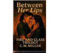 Between Her Lips: Fire & Glass Trilogy, Book 1 (Fire and Glass Trilogy)